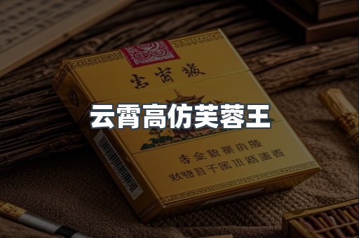 云霄高仿芙蓉王